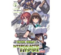 I'm the Heroic Knight of an Intergalactic Empire! (Light Novel) Vol. 4