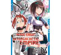 I'm the Heroic Knight of an Intergalactic Empire! (Manga) Vol. 4