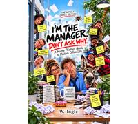 I'M THE MANAGER. DON'T ASK WHY.: A Mostly Pointless Guide to Modern Office Life. (The Don’t Ask Why Series)
