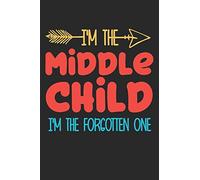 I'm the Middle child i'm the forgotten one: funny saying Middle child Birthday Gift notebook / journal family funny quote gift