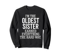 I'm The Oldest Sister Earned Everything The Hard Way Funny Sweatshirt