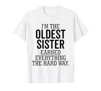 I'm The Oldest Sister Earned Everything The Hard Way Funny T-Shirt