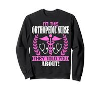 I'm the Orthopedic Nurse They Told You About Ortho Nursing Sweatshirt