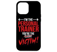 I'm The Personal Trainer You're The Client Victim Fitness Case for iPhone 12 Pro Max