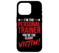 I'm The Personal Trainer You're The Client Victim Fitness Case for iPhone 16 Pro