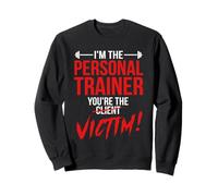 I'm The Personal Trainer You're The Client Victim Fitness Sweatshirt