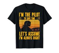 I'm the Pilot to save time let's assume I'm always right T-Shirt