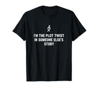 Im The Plot Twist in Someones Story Dramatic Saying T-Shirt