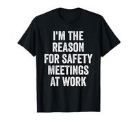 I'm The Reason for Safety Meetings at Work Sarcastic Joke T-Shirt