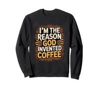 I'm The Reason God Invented Coffee Humor Sweatshirt