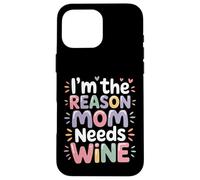 I'm The Reason Mom Needs Wine Parenting Humor Chaos - Case for iPhone 16 Pro Max
