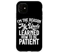 I'm The Reason My Uncle Learned How To Be Patient Case for iPhone 11