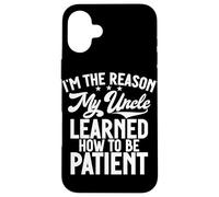 I'm The Reason My Uncle Learned How To Be Patient Case for iPhone 16 Plus