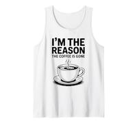 I'm The Reason The Coffee is Gone Tank Top