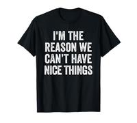 I'm The Reason We Can't Have Nice Things Funny Sarcastic T-Shirt