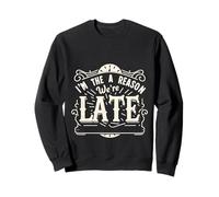 I'm The Reason We're Late Proud Excuses Sarcasm |||- Sweatshirt