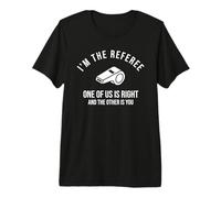 I'm The Referee One of Us is Right Funny Premium T-Shirt