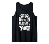 I'm The Referee One of Us is Right Humor Tank Top