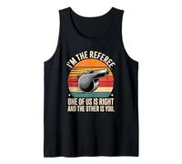 I'm The Referee One of Us is Right Quote Tank Top