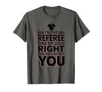 I'm The Referee One of Us is Right, Referee Refereeing T-Shirt