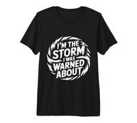 I'm The Storm I was Warned About Strong Fierce Quotes - Premium T-Shirt