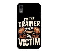 I'm The Trainer You're The Victim Case for iPhone XR