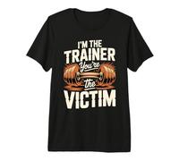 I'm The Trainer You're The Victim Premium T-Shirt