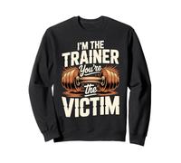 I'm The Trainer You're The Victim Sweatshirt