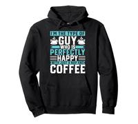 I'm the Type of Guy Who Is Perfectly Happy - Coffee Lover Pullover Hoodie