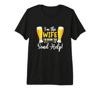 I'm The Wife I'm Drunk Too Send Help! Funny Beer Drinking Premium T-Shirt