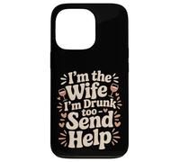 I'm The Wife I'm Drunk Too Send Help Party Spouse - Case for iPhone 13 Pro