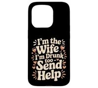 I'm The Wife I'm Drunk Too Send Help Party Spouse - Case for iPhone 15 Pro