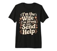 I'm The Wife I'm Drunk Too Send Help Party Spouse - Premium T-Shirt