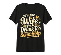I'm The Wife I'm Drunk Too Send Help Party Spouse - Premium T-Shirt