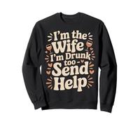 I'm The Wife I'm Drunk Too Send Help Party Spouse - Sweatshirt