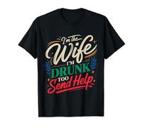 I'm The Wife I'm Drunk Too Send Help Party Spouse |- T-Shirt