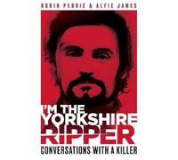 I'm The Yorkshire Ripper: Conversations With A Killer - The untold story of one of Britain’s biggest serial killers