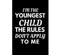 I'm The Youngest Child The Rules Don't Apply To Me: Funny Sibling Appreciation Notebook With Lined Pages, A Great Gift Idea For The Smallest Brother Or Sister On Siblings Day, Birthdays Or Christmas