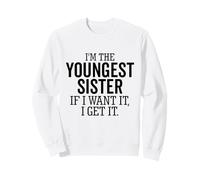 I'm The Youngest Sister If I Want It I Get It Funny Sibling Sweatshirt