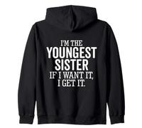 I'm The Youngest Sister If I Want It I Get It Funny Sibling Zip Hoodie