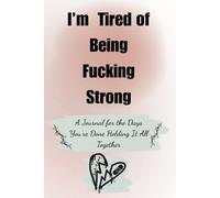 I'm Tired of Being Fucking Strong: A Journal For the Day's You are Tired of Holding It All-Together