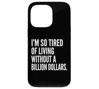 I'm Tired of Living Without a Billion Dollars Sarcastic Case for iPhone 13 Pro