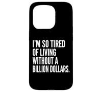 I'm Tired of Living Without a Billion Dollars Sarcastic Case for iPhone 15 Pro
