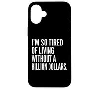 I'm Tired of Living Without a Billion Dollars Sarcastic Case for iPhone 16 Plus