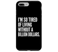 I'm Tired of Living Without a Billion Dollars Sarcastic Case for iPhone 7 Plus/8 Plus