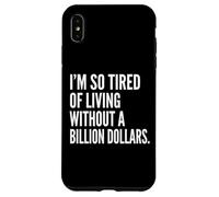 I'm Tired of Living Without a Billion Dollars Sarcastic Case for iPhone XS Max