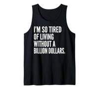 I'm Tired of Living Without a Billion Dollars Sarcastic Tank Top