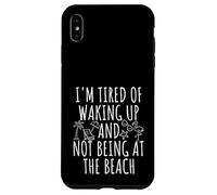 I'm Tired Of Waking Up And Not Being at the Beach Case for iPhone XS Max