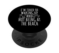 I'm Tired Of Waking Up And Not Being at the Beach PopSockets Adhesive PopGrip