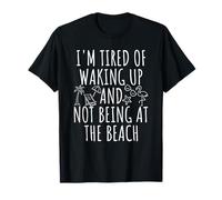 I'm Tired Of Waking Up And Not Being at the Beach T-Shirt